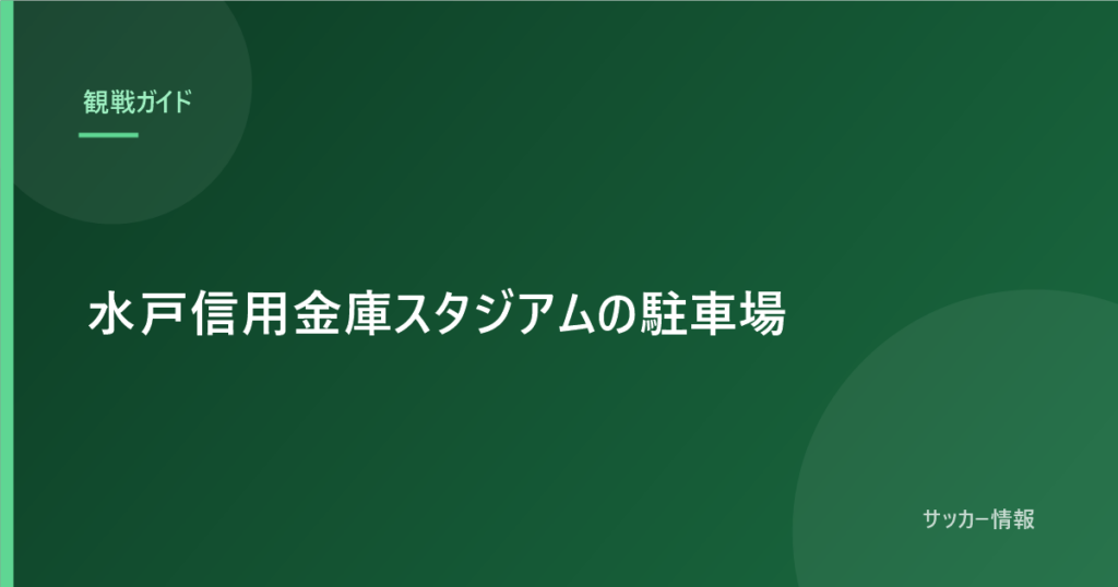 水戸信用金庫スタジアムの駐車場｜使える場所が試合ごとに変わるので要注意
