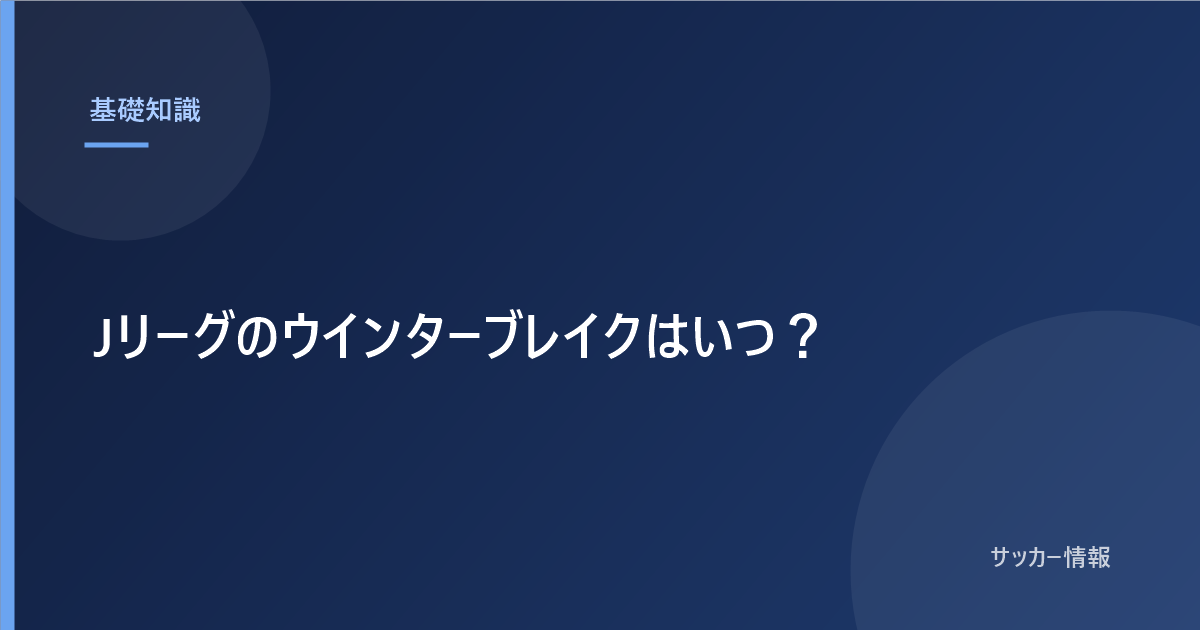 Jリーグのウインターブレイクはいつ?|2026-27は12月中旬から2月中旬まで