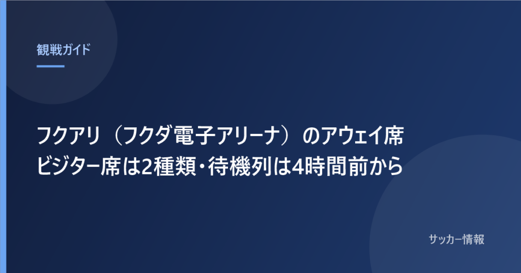 フクアリ（フクダ電子アリーナ）のアウェイ席 ビジター席は2種類・待機列は4時間前から