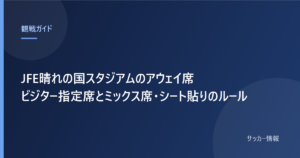 JFE晴れの国スタジアムのアウェイ席 ビジター指定席とミックス席・シート貼りのルール