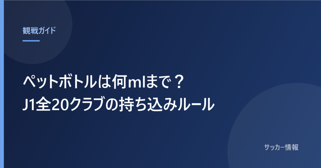 ペットボトルは何mlまで？ J1全20クラブの持ち込みルール