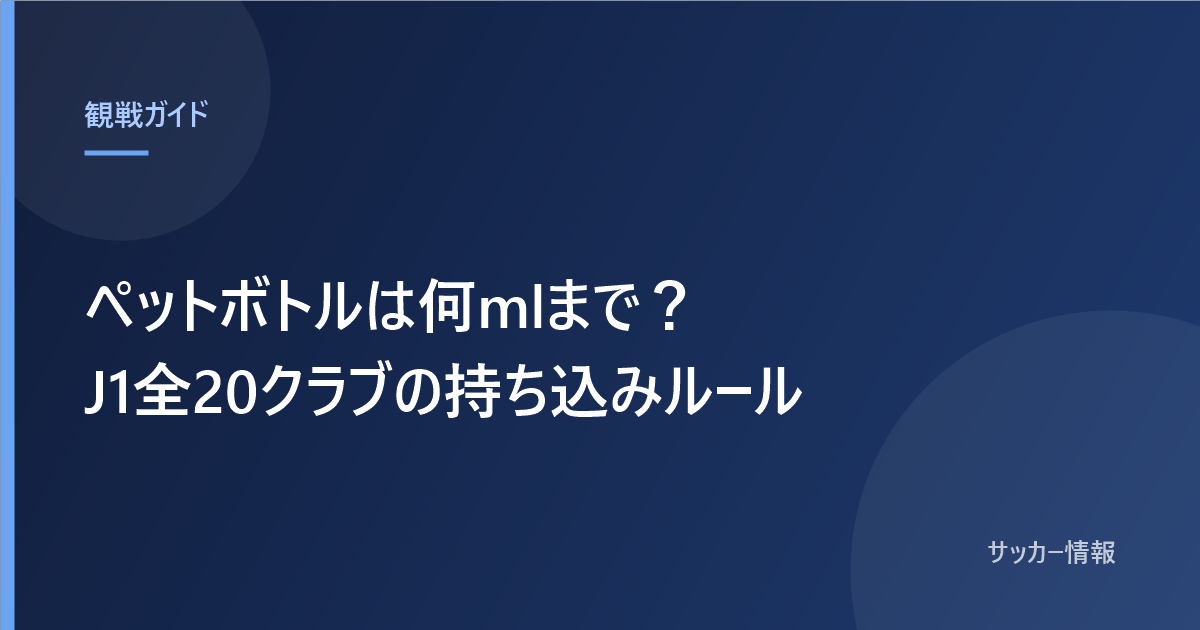 ペットボトルは何mlまで? J1全20クラブの持ち込みルール