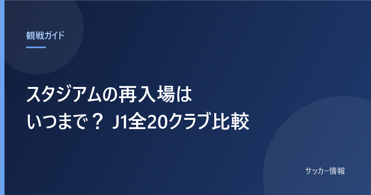 スタジアムの再入場はいつまで? J1全20クラブ比較