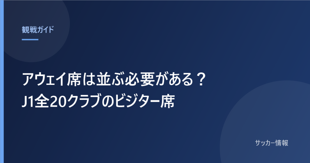 アウェイ席は並ぶ必要がある？ J1全20クラブのビジター席
