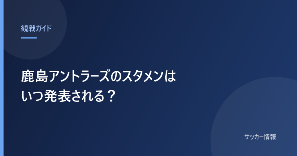 鹿島アントラーズのスタメンはいつ発表される？と書かれた記事のアイキャッチ画像