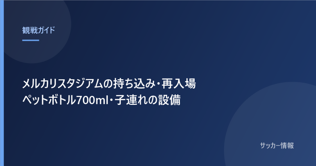 メルカリスタジアムの持ち込みと再入場のルール