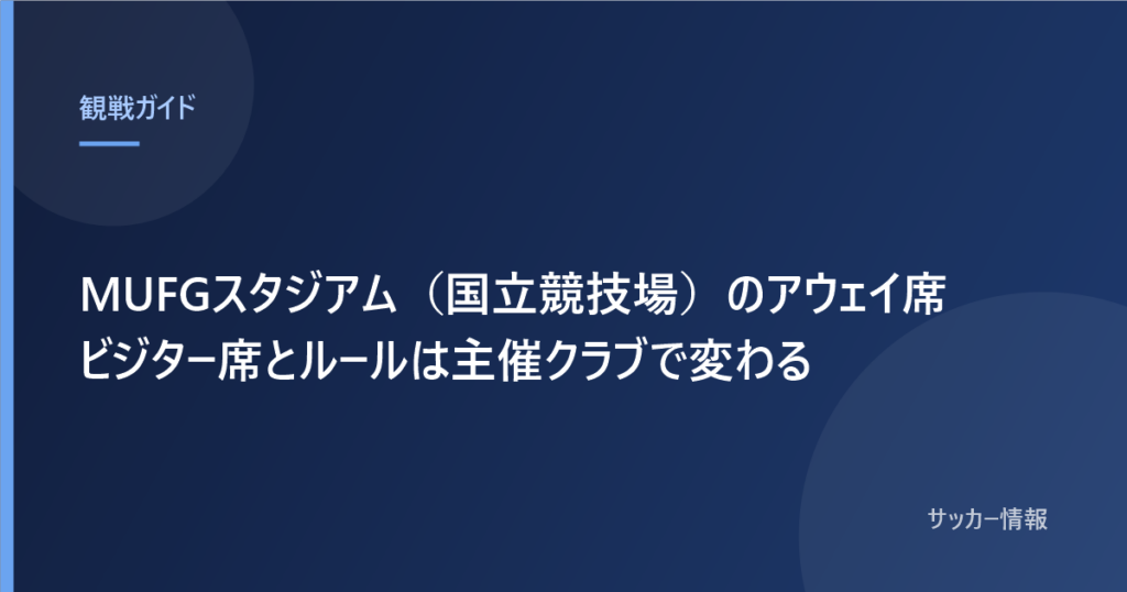 MUFGスタジアム（国立競技場）のアウェイ席 ビジター席とルールは主催クラブで変わる
