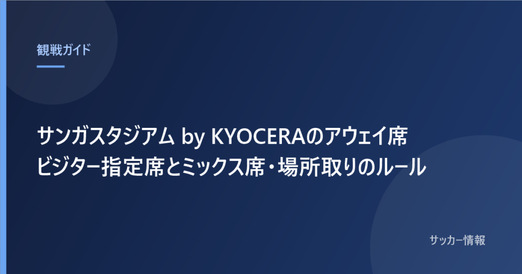 サンガスタジアム by KYOCERAのアウェイ席 ビジター指定席とミックス席・場所取りのルール