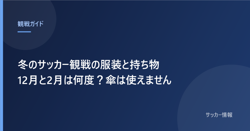 冬のサッカー観戦の服装と持ち物、12月と2月は何度？傘は使えませんと書かれた記事のアイキャッチ画像